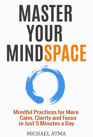 Master Your Mindspace: Mindful Practices for More Calm, Clarity and Focus in Just 5 Minutes a Day