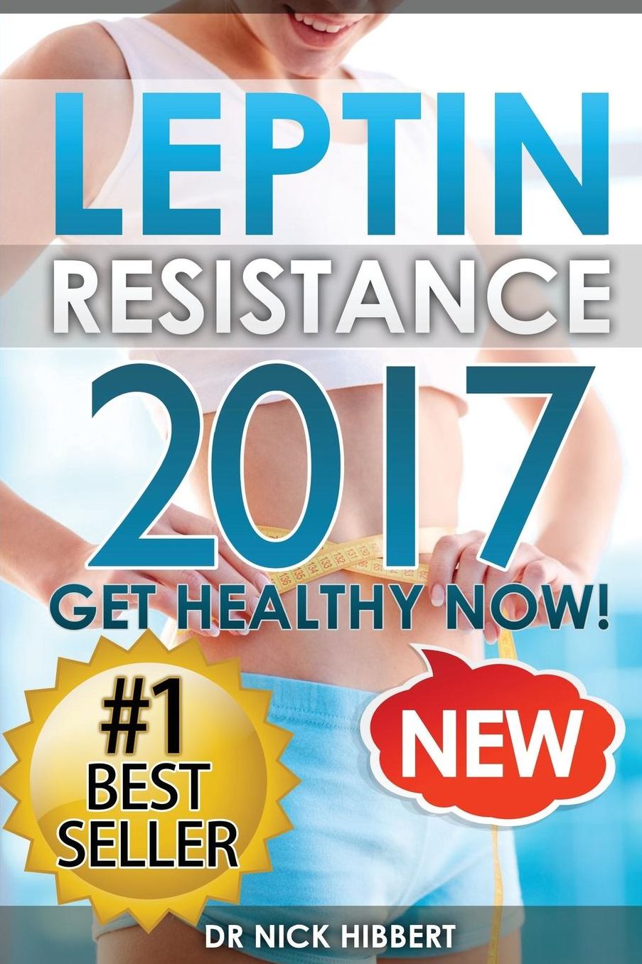Leptin Resistance (Get Healthy Now) : How to Get Permanent Weight Loss, Cure Obesity, Control Your Hormones, and Live Healthy
