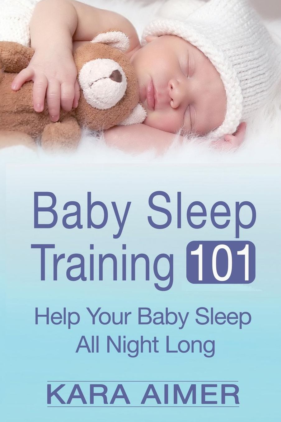 Baby Sleep Training 101 : Help Your Baby Sleep All Night Long