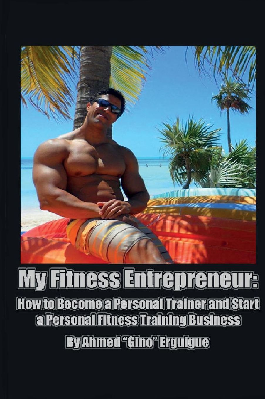My Fitness Entrepreneur : How to Become a Personal Trainer and Start a Personal Fitness Training Business