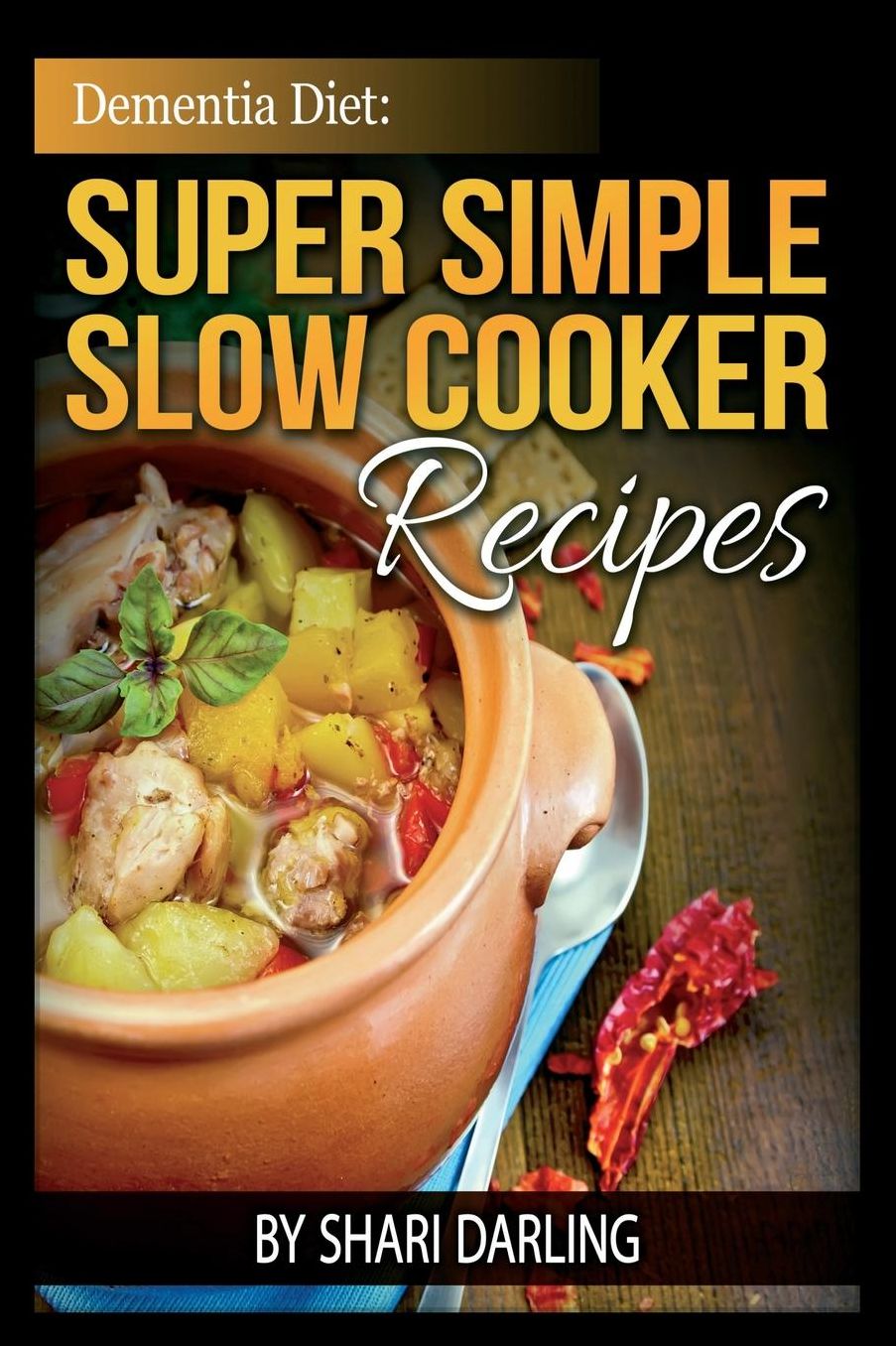 Dementia Diet: Super Simple Slow Cooker Recipes: The Caregiver's Best Friend
