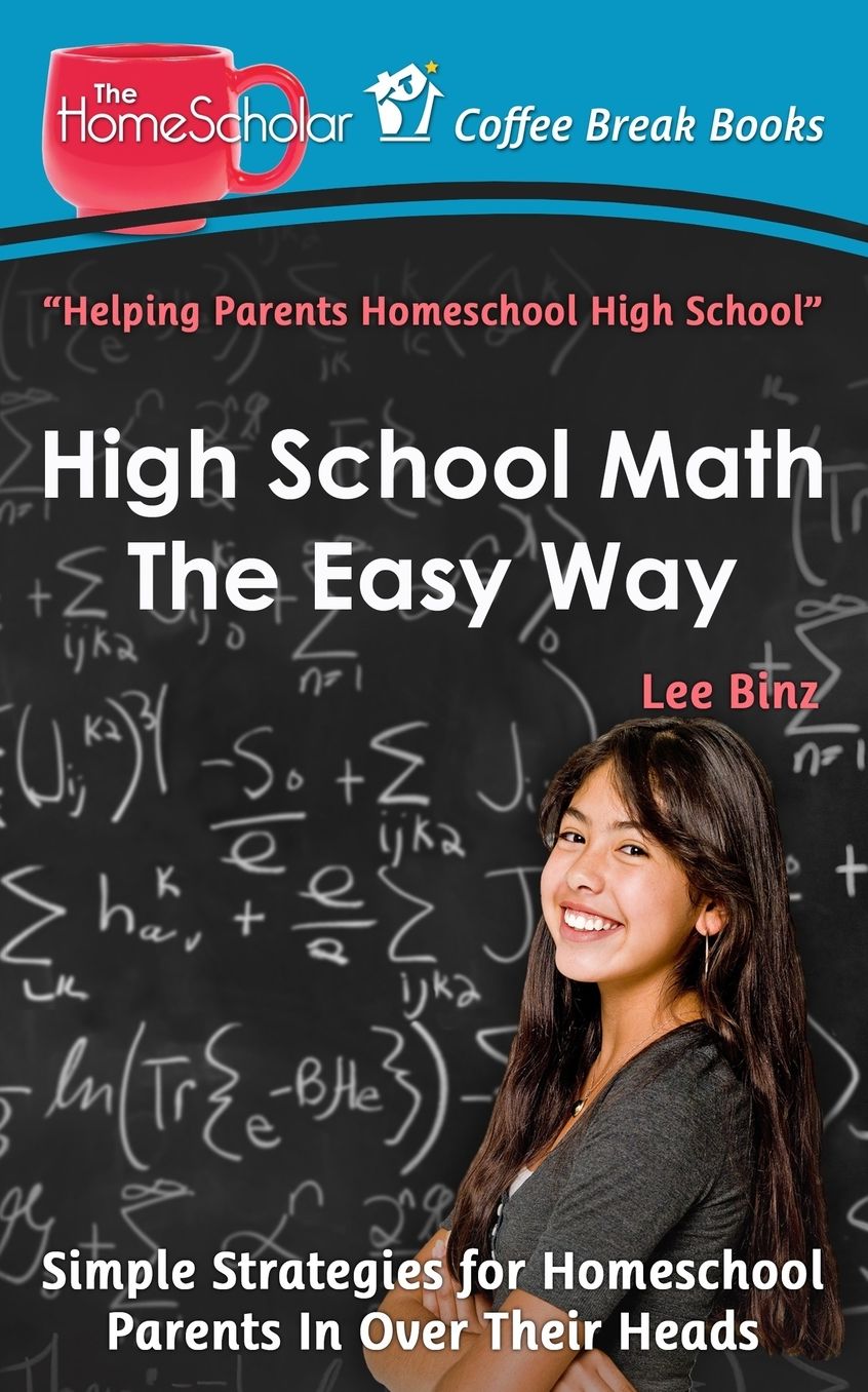 High School Math The Easy Way: Simple Strategies for Homeschool Parents In Over Their Heads