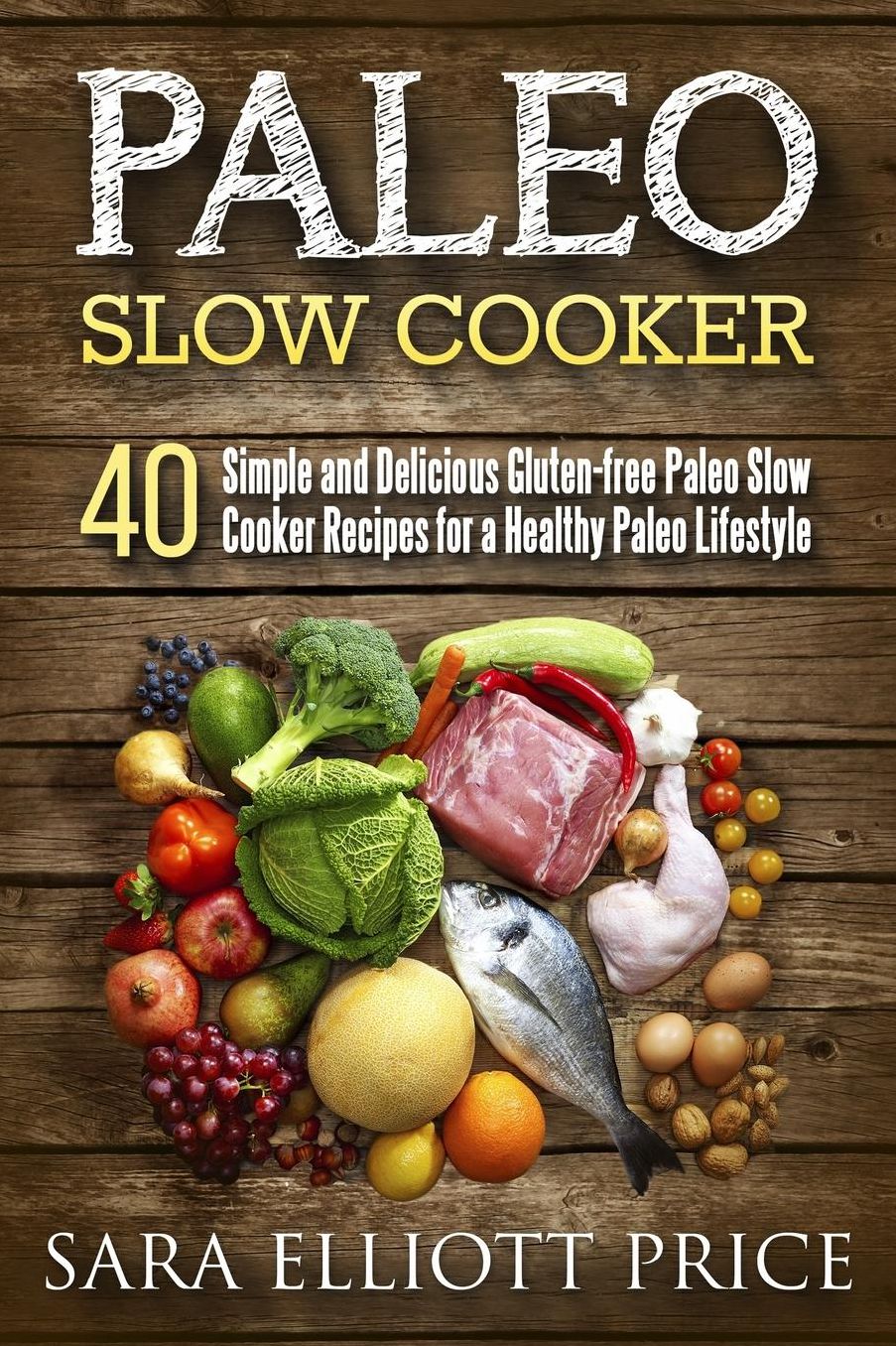 Paleo Slow Cooker: 40 Simple and Delicious Gluten-free Paleo Slow Cooker Recipes for a Healthy Paleo Lifestyle