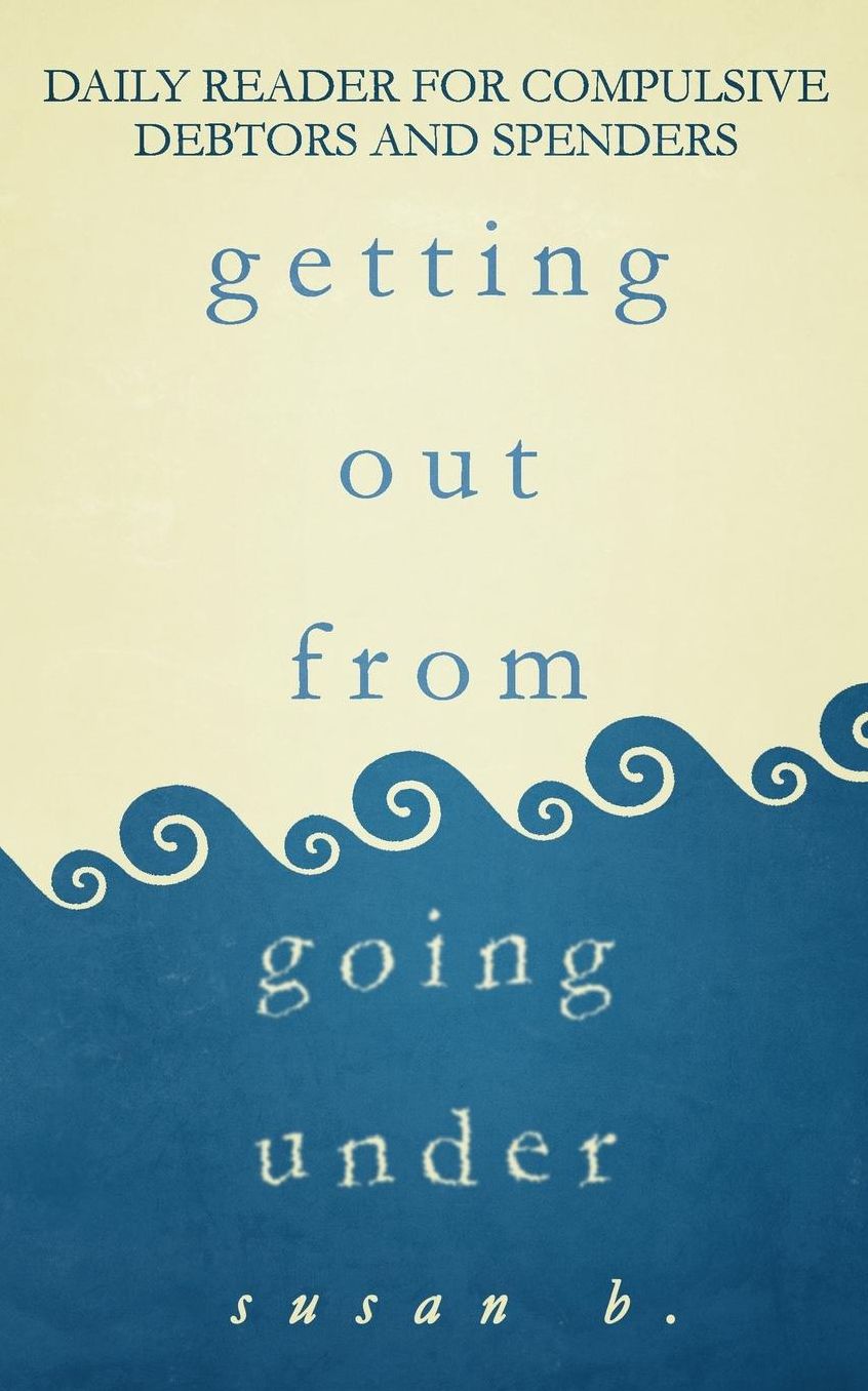 Getting Out from Going Under: Daily Reader for Compulsive Debtors and Spenders (5"x8" edition)