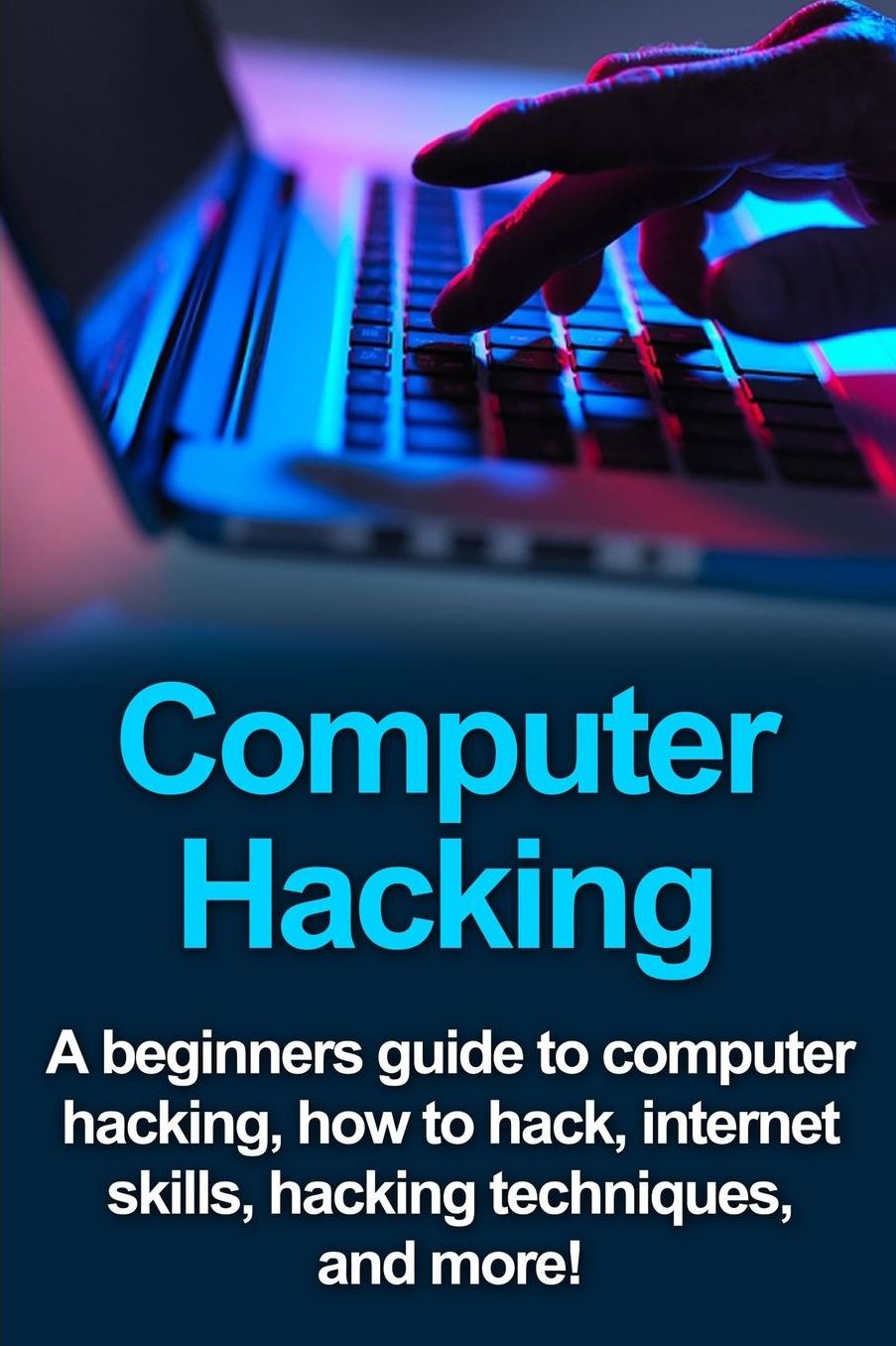 Computer Hacking: A beginners guide to computer hacking, how to hack, internet skills, hacking techniques, and more!