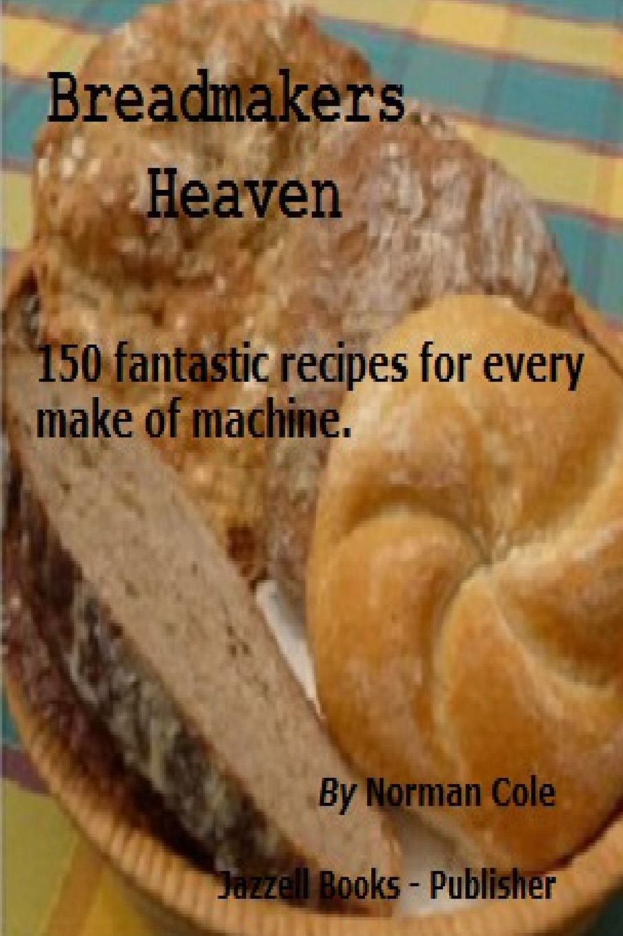 Breadmakers Heaven: 150 fantastic recipies for every make of bread machine.