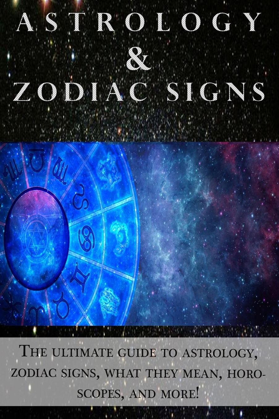 Astrology and Zodiac Signs: The ultimate guide to Astrology, Zodiac signs, what they mean, Horoscopes, and more!