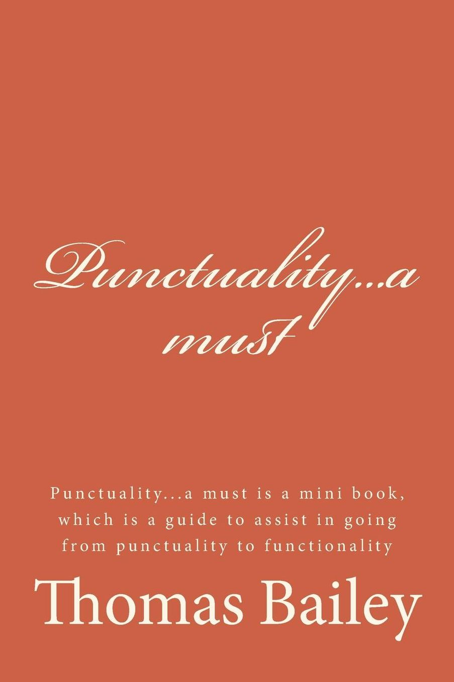 Punctuality...a must: Punctuality...a must is a mini book, which is a guide to assist in going from punctuality to functionality