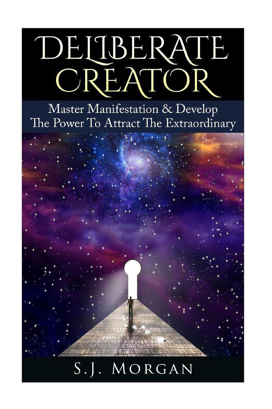 Deliberate Creator: Master Manifestation & Develop The Power To Attract The Extraordinary