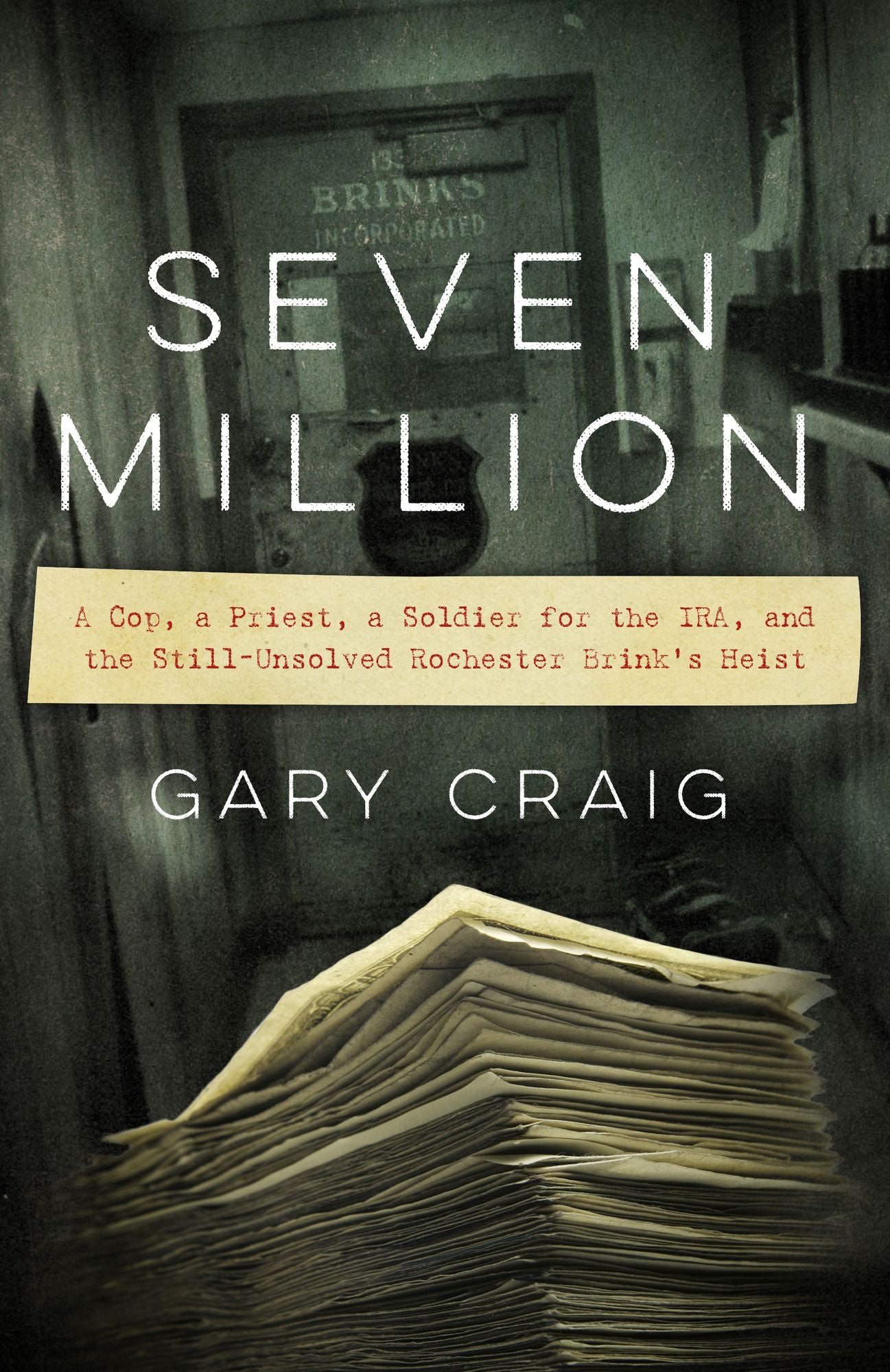 Seven Million: A Cop, a Priest, a Soldier for the IRA, and the Still-Unsolved Rochester Brink's Heist