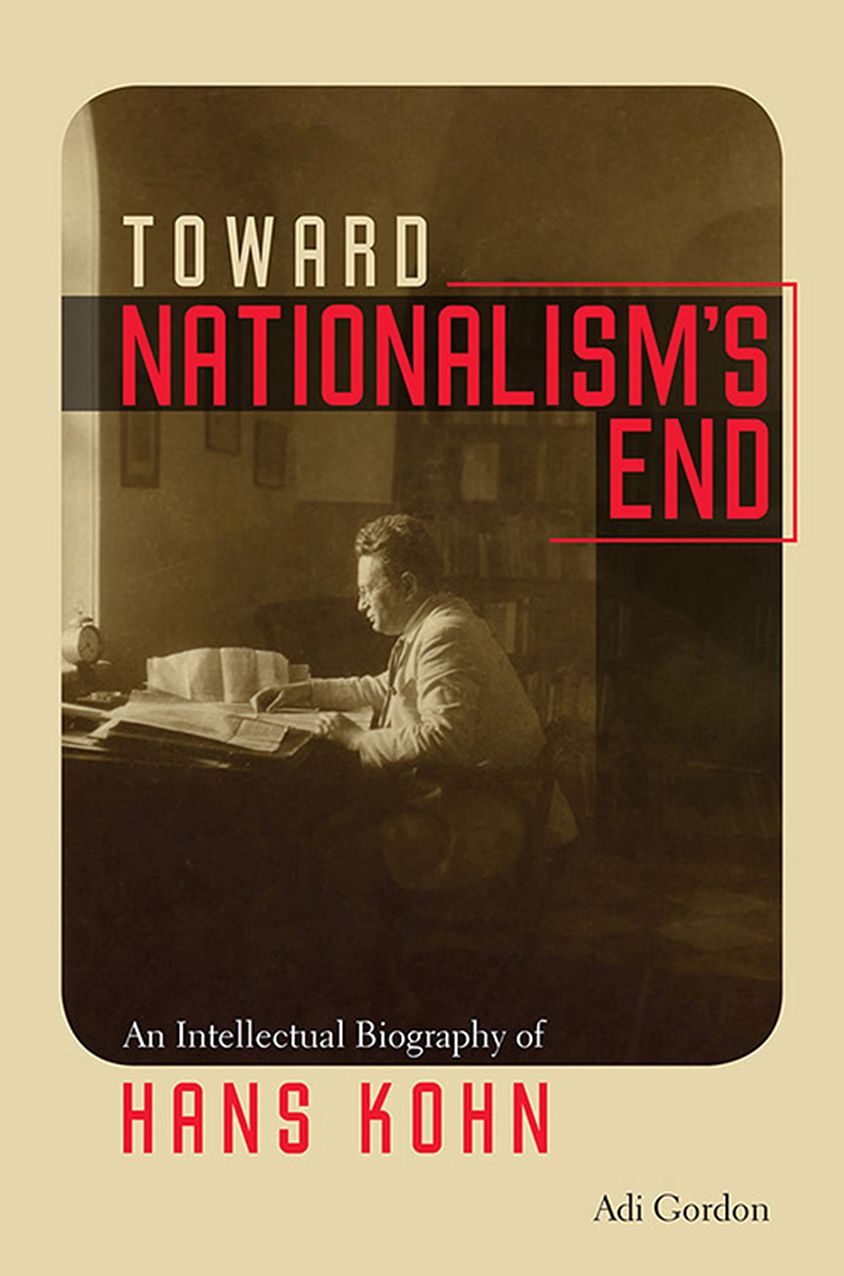 Toward Nationalism's End: An Intellectual Biography of Hans Kohn