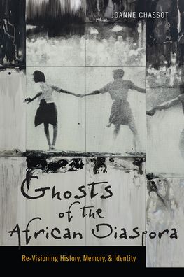 Ghosts of the African Diaspora: Re-Visioning History, Memory, and Identity