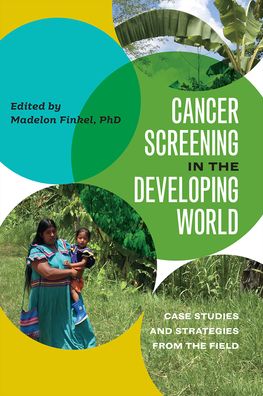 Cancer Screening in the Developing World: Case Studies and Strategies from the Field