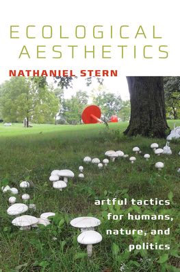 Ecological Aesthetics: Artful Tactics for Humans, Nature, and Politics