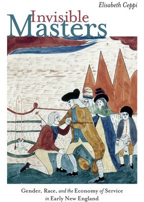 Invisible Masters: Gender, Race, and the Economy of Service in Early New England