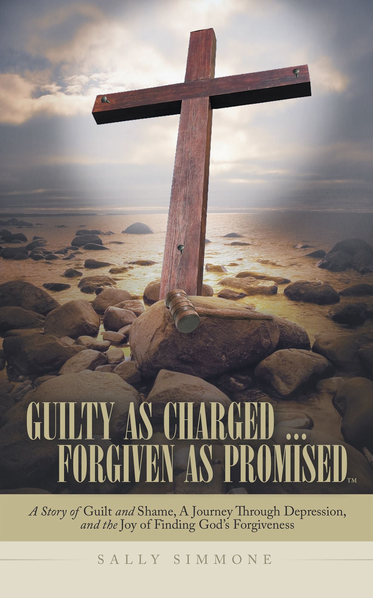 Guilty as Charged . . . Forgiven as Promised: A Story of Guilt and Shame, a Journey Through Depression, and the Joy of Finding Gods Forgiveness