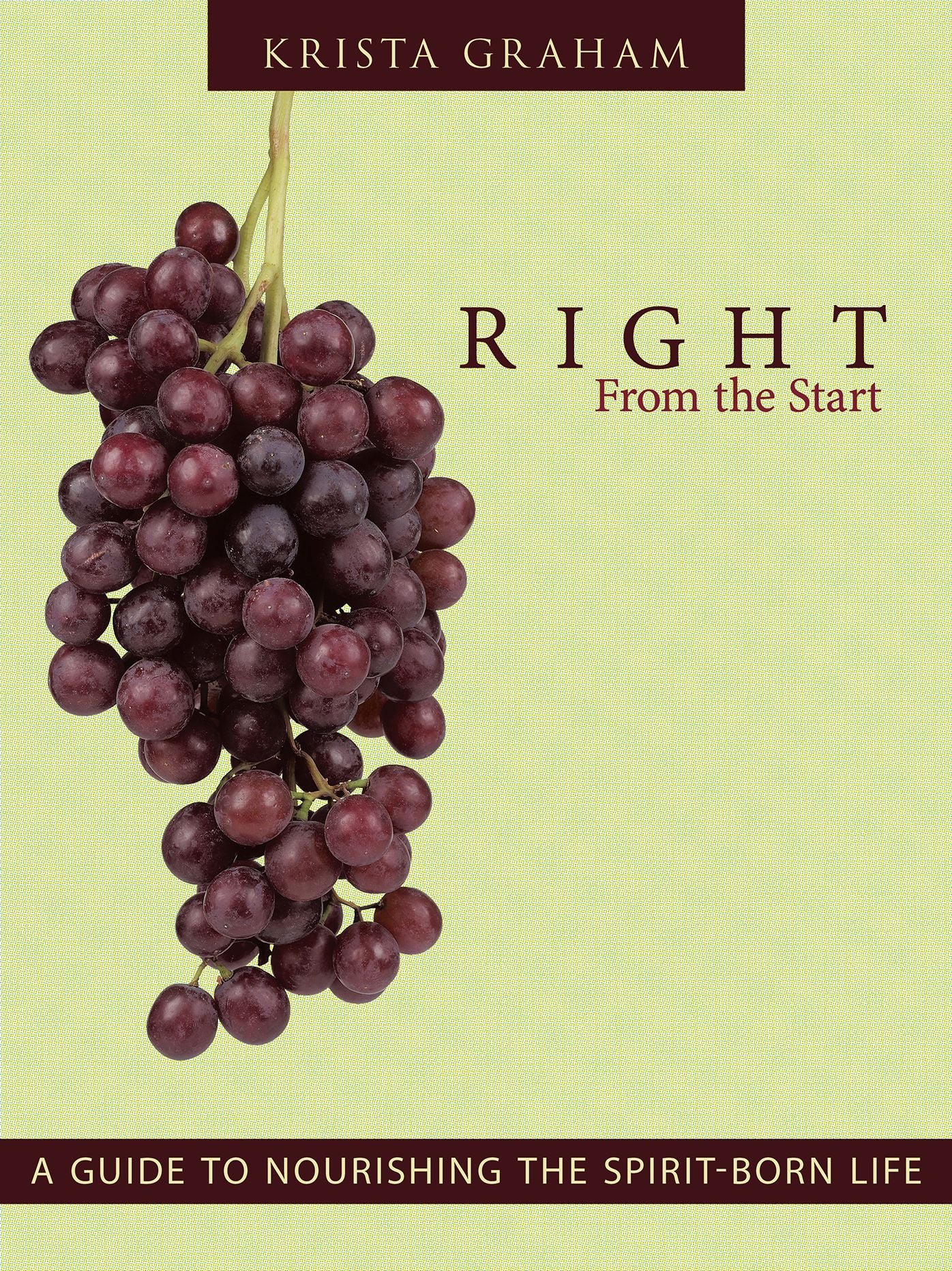 Right From the Start: A Guide to Nourishing the Spirit-Born Life