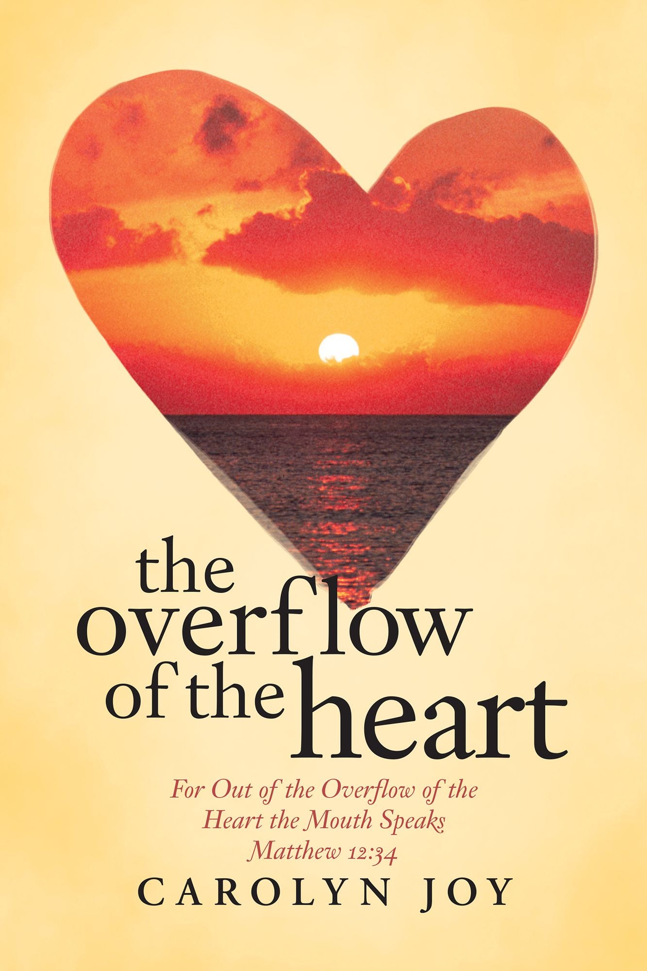 The Overflow of the Heart: For out of the Overflow of the Heart the Mouth Speaks