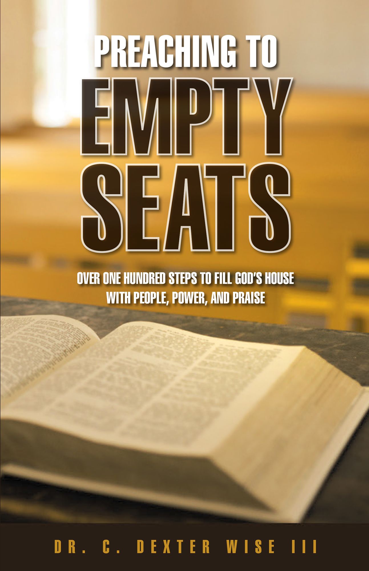 Preaching to Empty Seats: Over One Hundred Steps to Fill God'S House with People, Power, and Praise