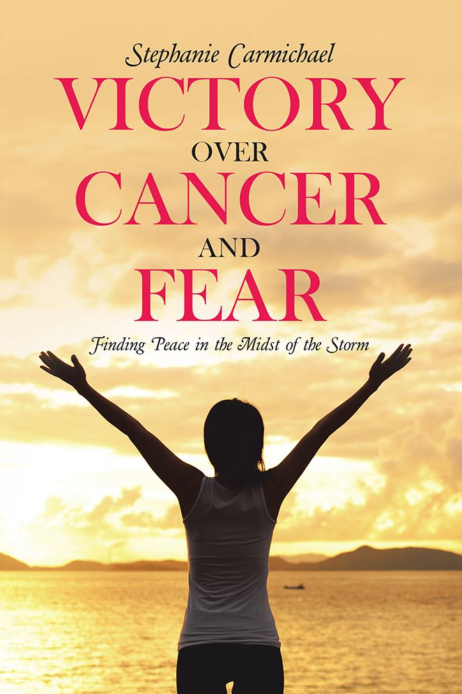 Victory Over Cancer and Fear: Finding Peace in the Midst of the Storm