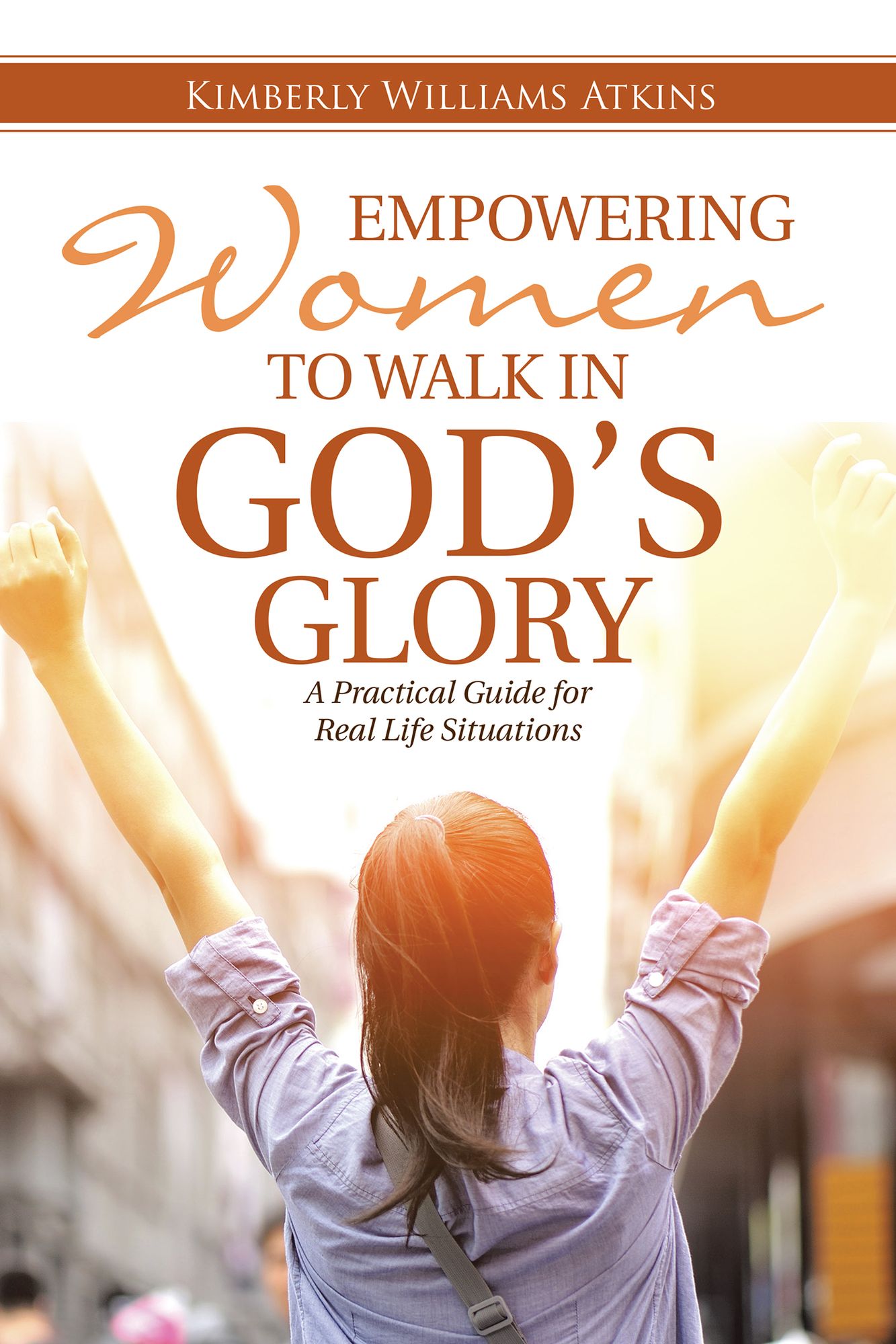 Empowering Women To Walk In God's Glory: A Practical Guide for Real Life Situations
