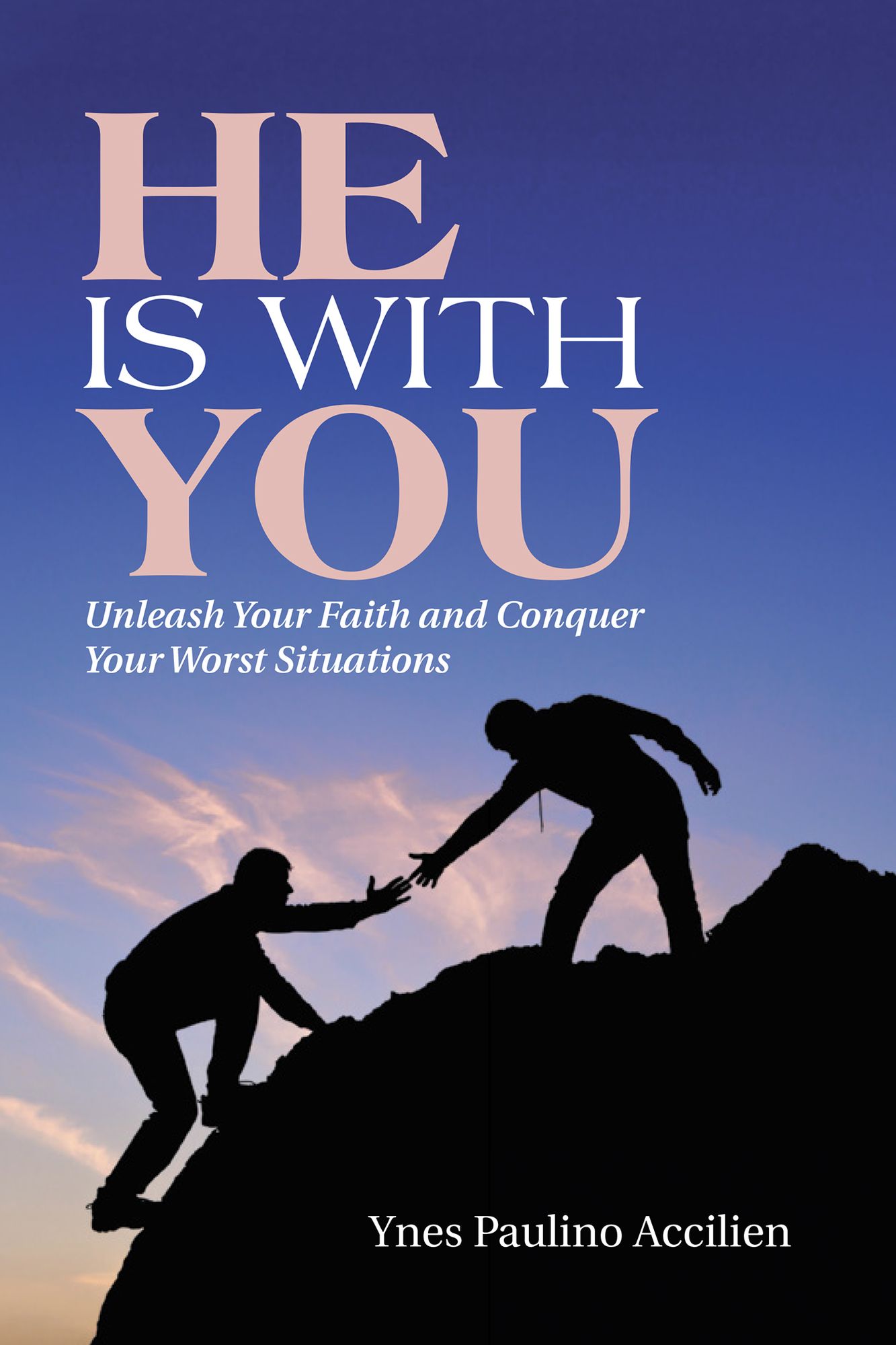 He Is With You: Unleash Your Faith and Conquer Your Worst Situations