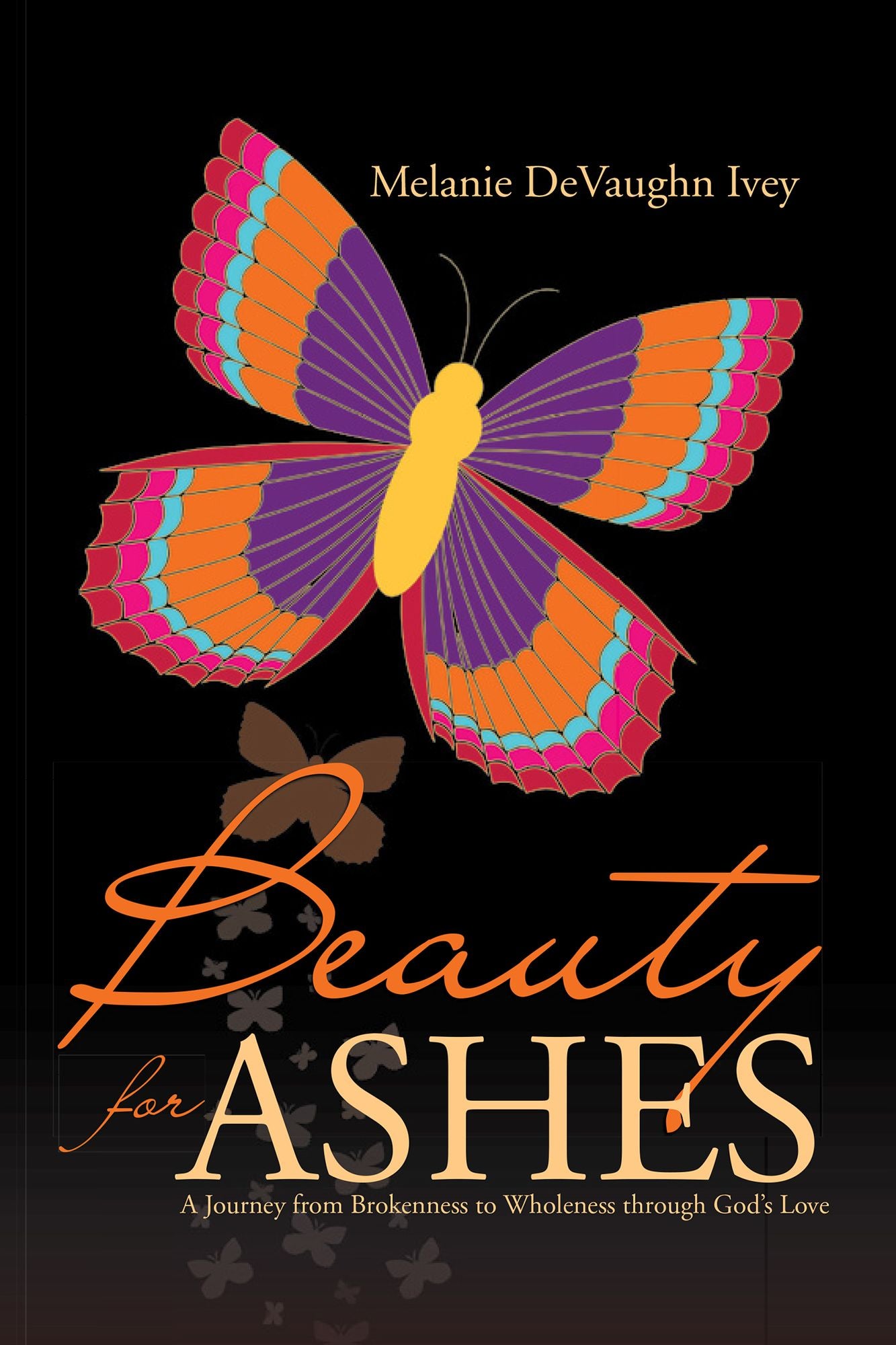 Beauty for Ashes: A Journey from Brokenness to Wholeness through God's Love