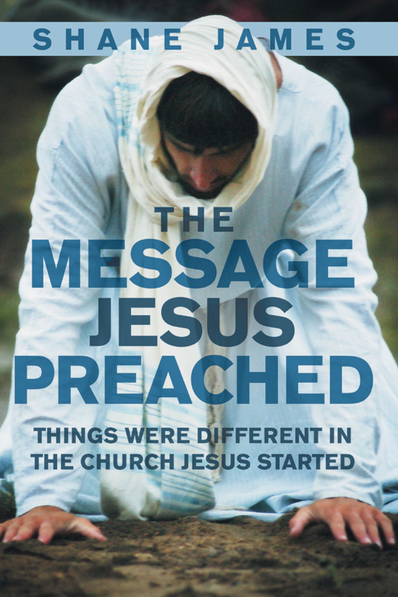 The Message Jesus Preached: Things were Different in the Church Jesus Started