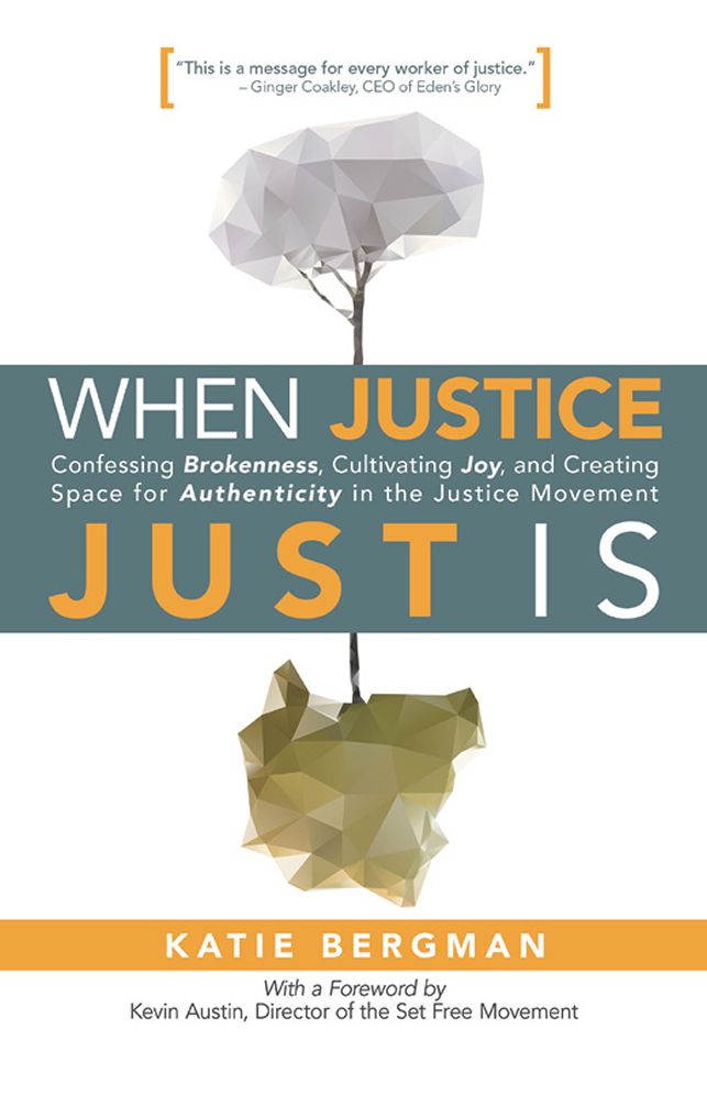 When Justice Just Is: Confessing Brokenness, Cultivating Joy, and Creating Space for Authenticity in the Justice Movement
