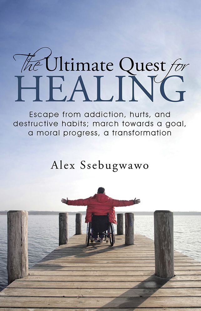 The Ultimate Quest for Healing: Escape from addiction, hurts, and destructive habits; march towards a goal, a moral progress, a transformation