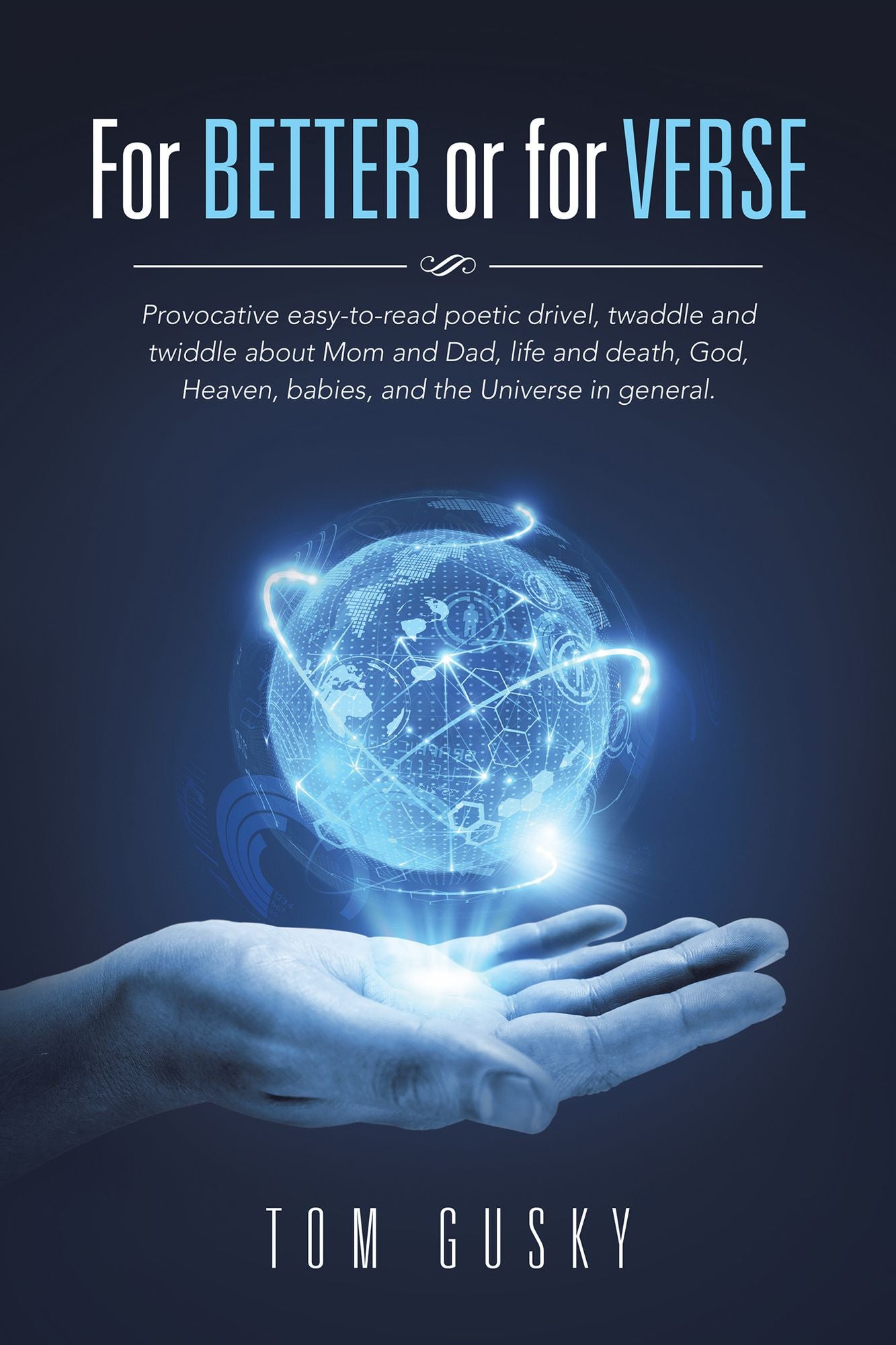 For Better or for Verse: Provocative easy-to-read poetic drivel, twaddle and twiddle about Mom and Dad, life and death, God, Heaven, babies, and the Universe in general.