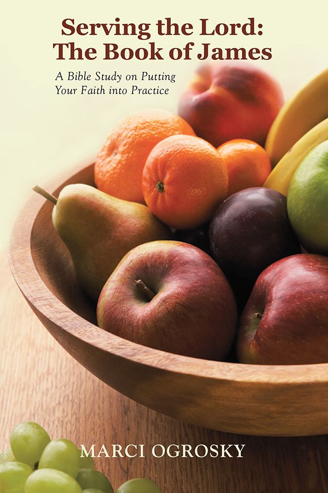 Serving the Lord: The Book of James: A Bible Study on Putting Your Faith into Practice