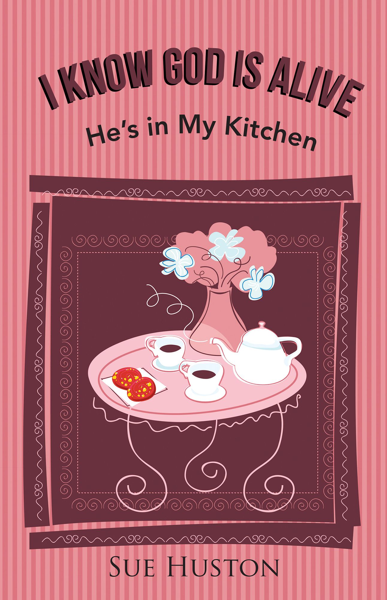 I Know God is Alive: He's in My Kitchen