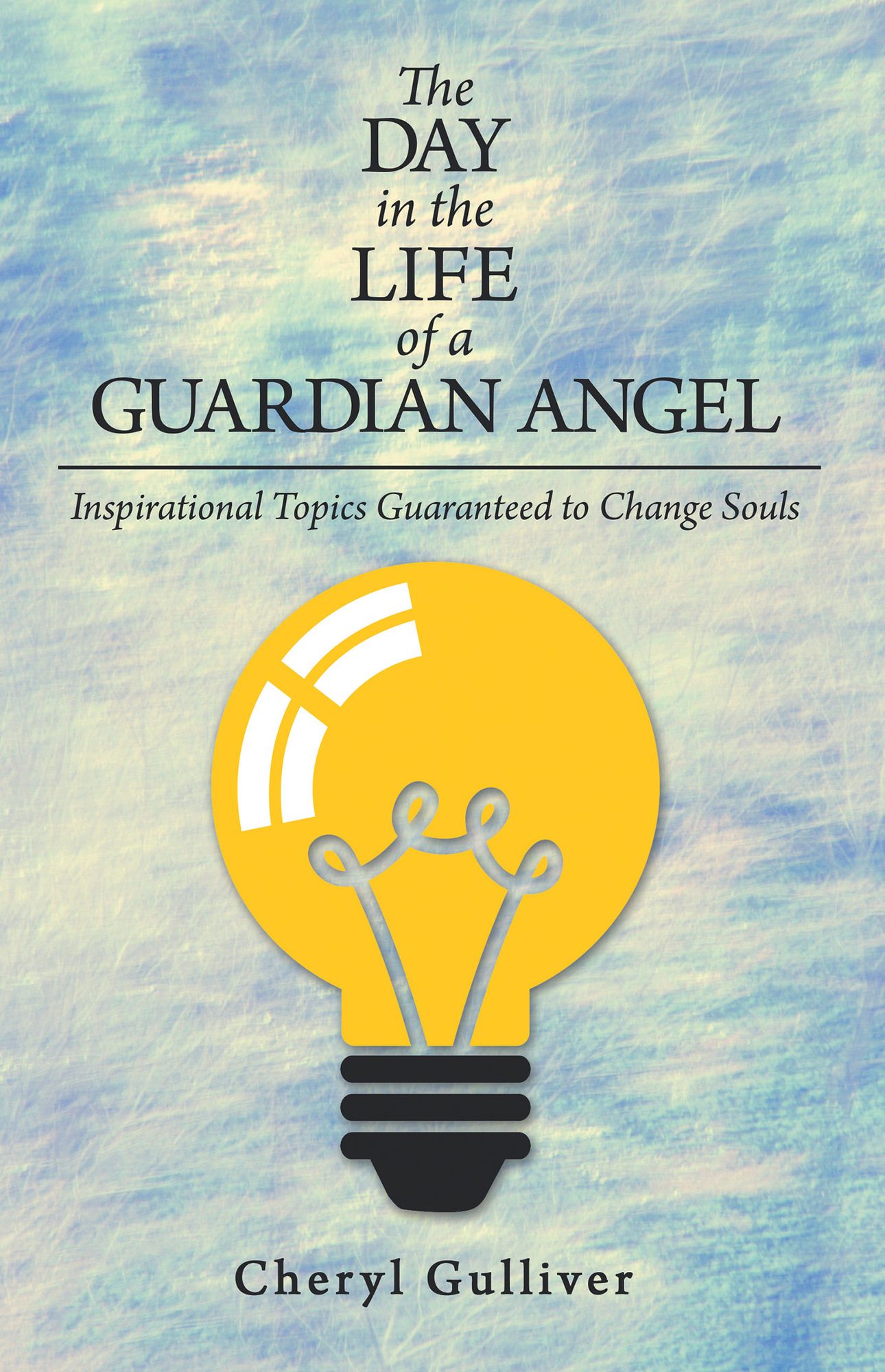 The Day in the Life of a Guardian Angel: Inspirational Topics Guaranteed to Change Souls