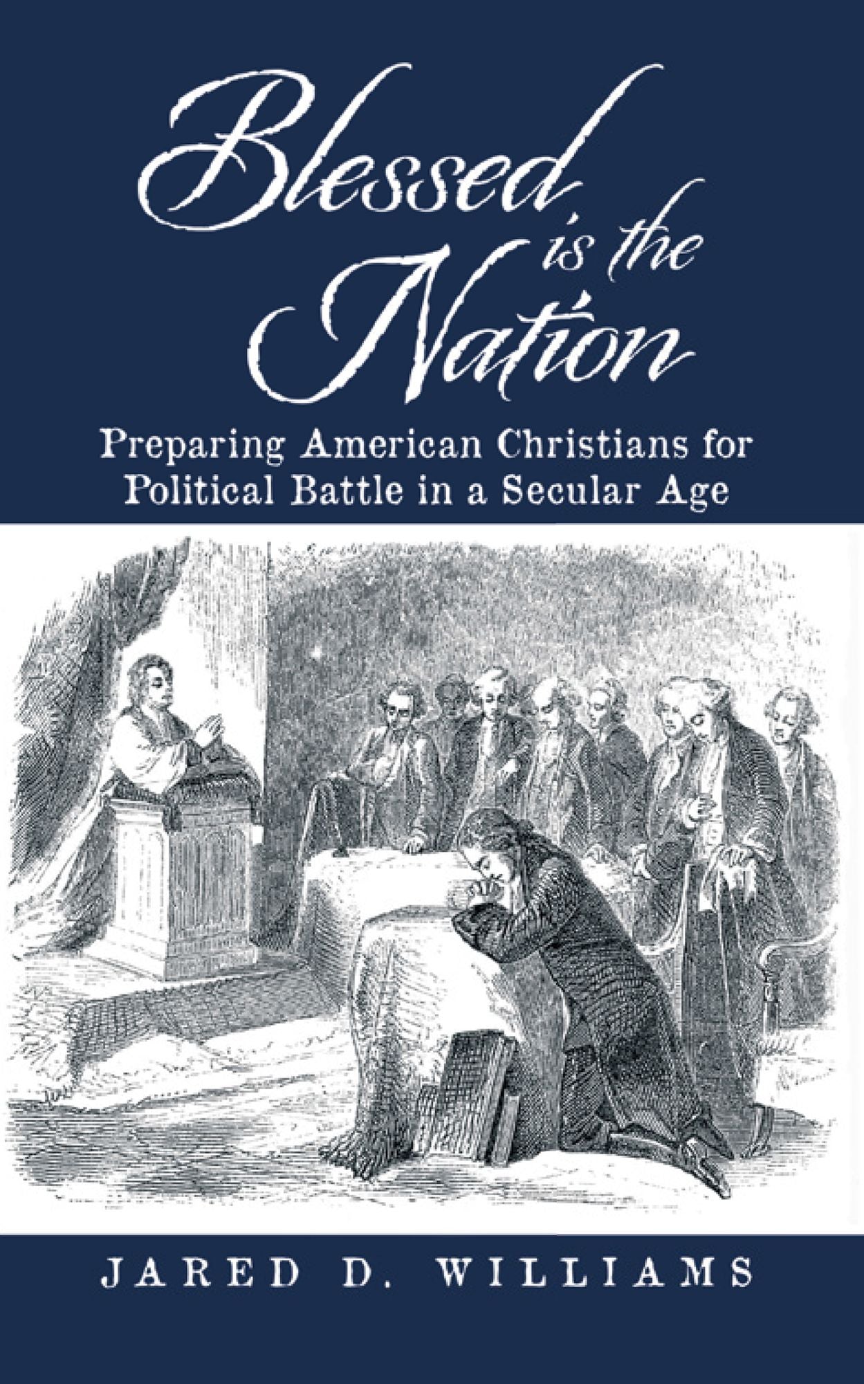 Blessed is the Nation: Preparing American Christians for Political Battle in a Secular Age