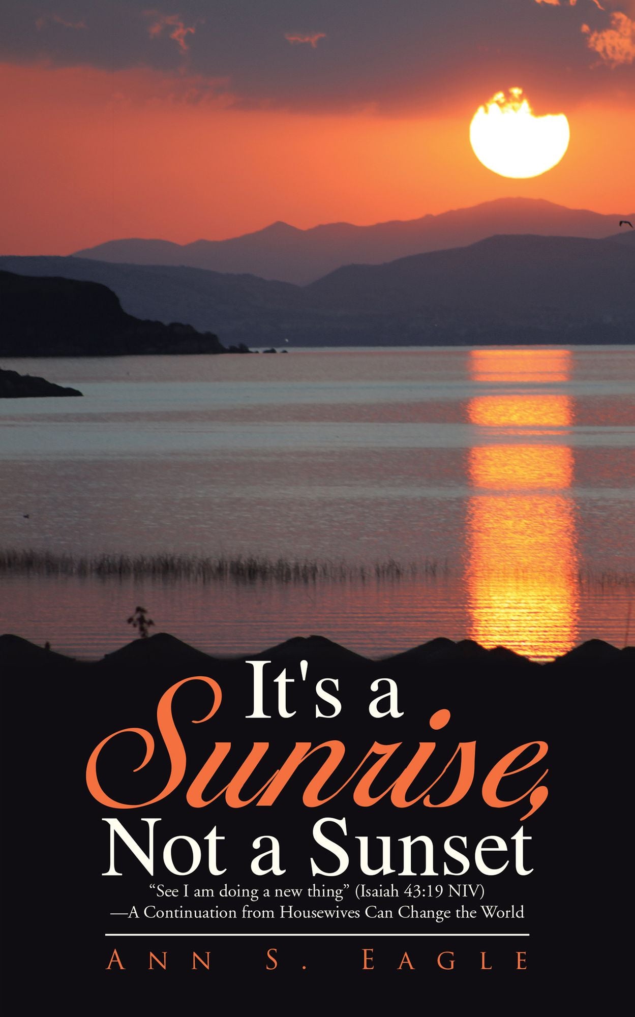 It's a Sunrise, Not a Sunset: "See I am doing a new thing" (Isaiah 43:19 NIV)--A Continuation from Housewives Can Change the World