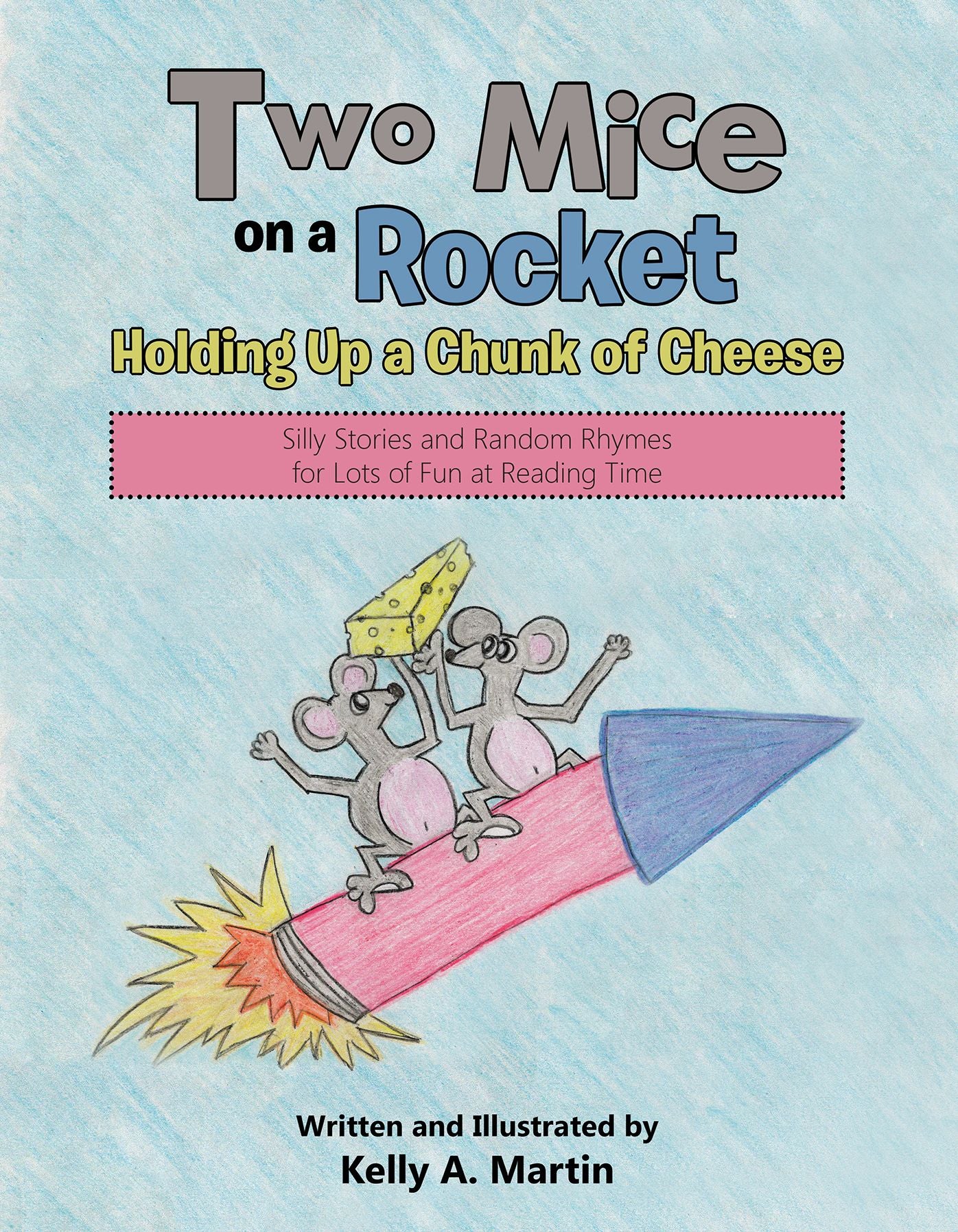 Two Mice on a Rocket Holding Up a Chunk of Cheese: Silly Stories and Random Rhymes for Lots of Fun at Reading Time