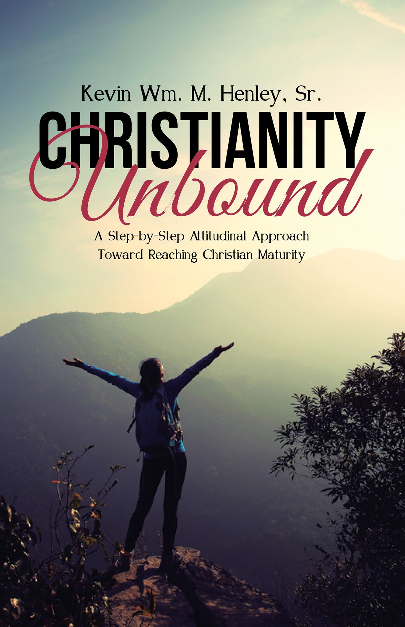 Christianity Unbound: A Step-by-Step Attitudinal Approach Toward Reaching Christian Maturity