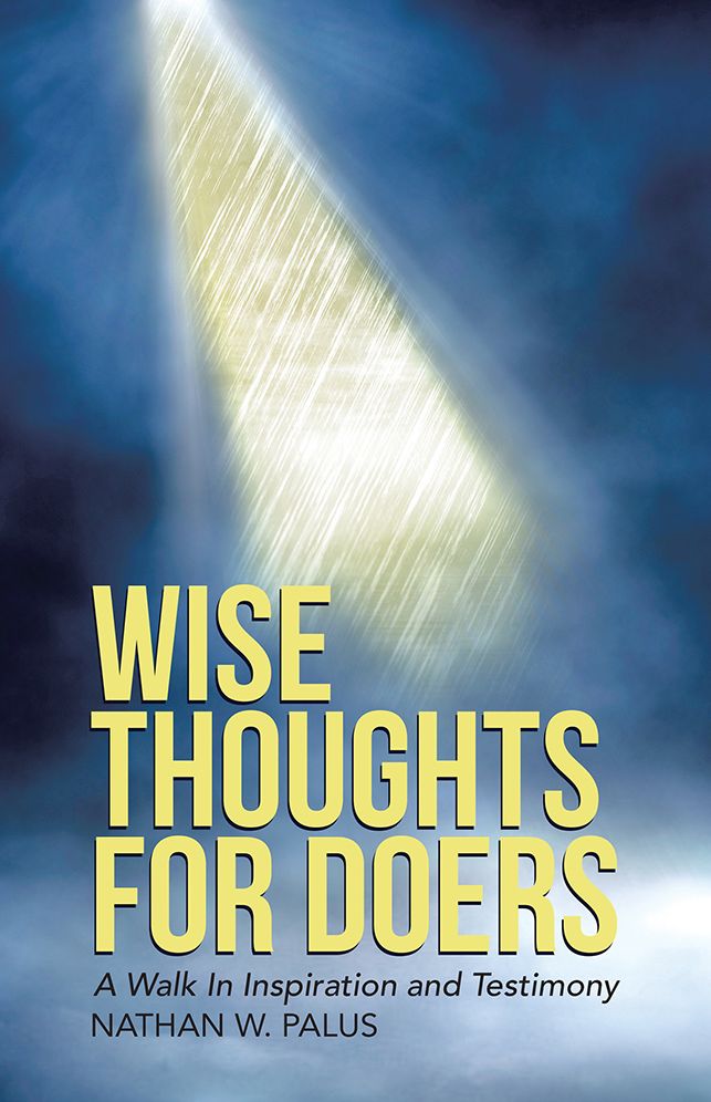 Wise Thoughts For Doers: A Walk In Inspiration and Testimony