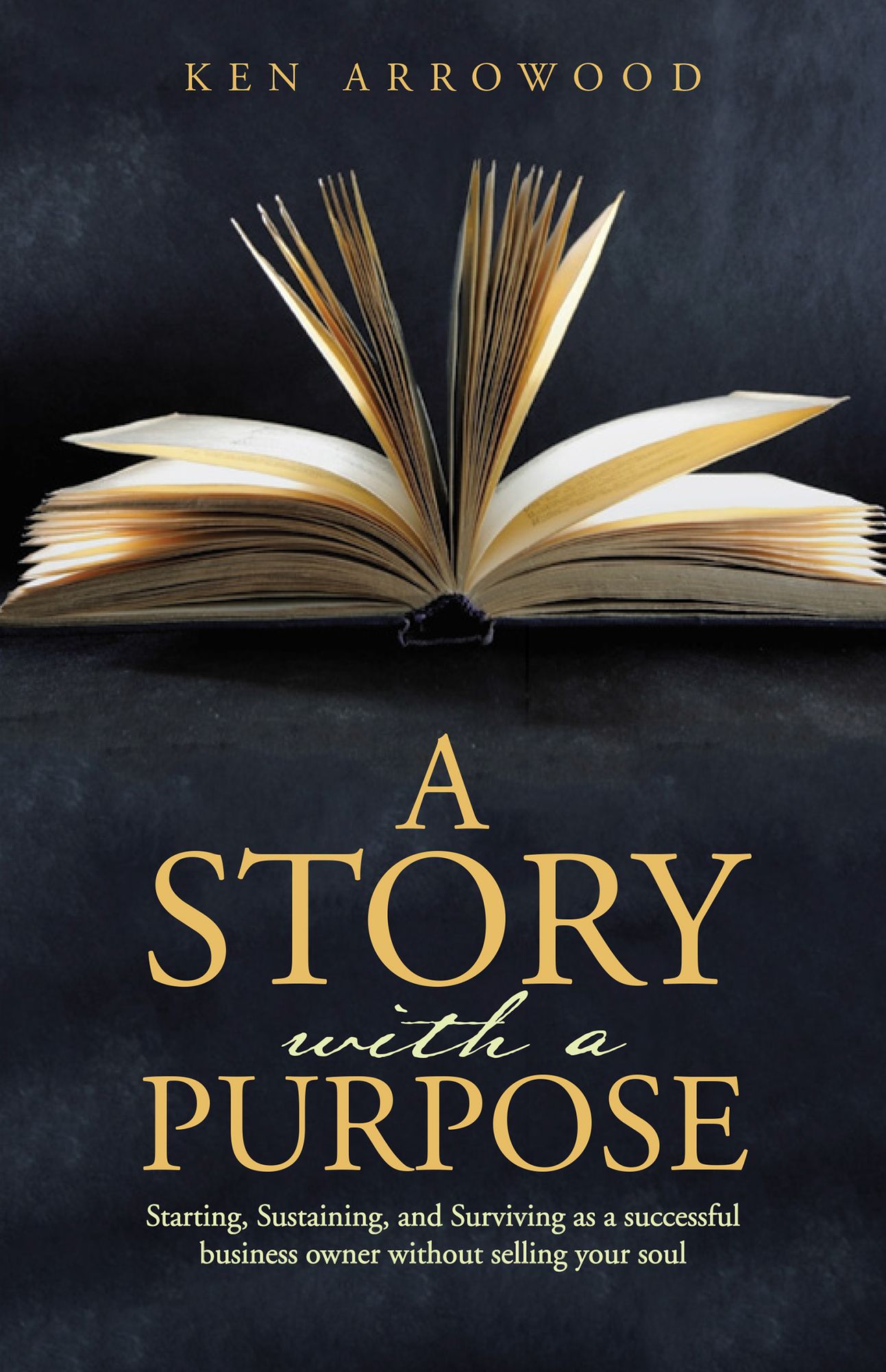A Story with a Purpose: Starting, Sustaining, and Surviving as a successful business owner without selling your soul