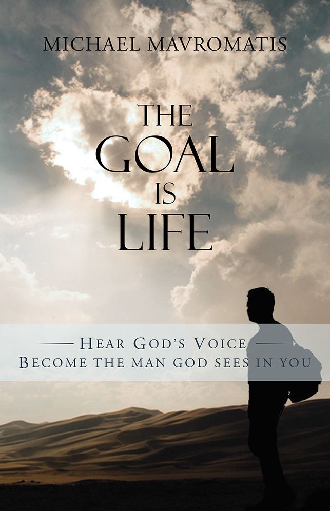 The Goal is Life: Hear God's Voice Become the man God sees in you