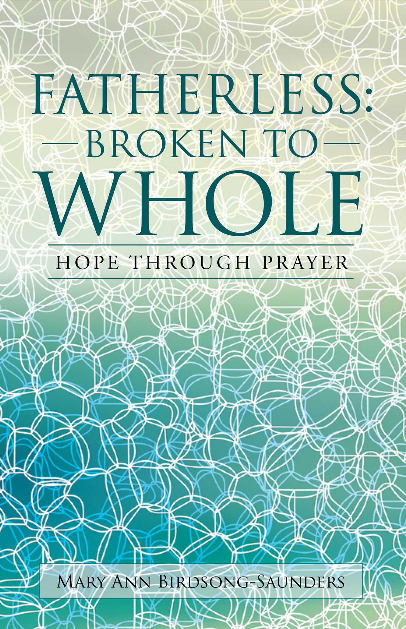 FATHERLESS: BROKEN TO WHOLE: HOPE THROUGH PRAYER