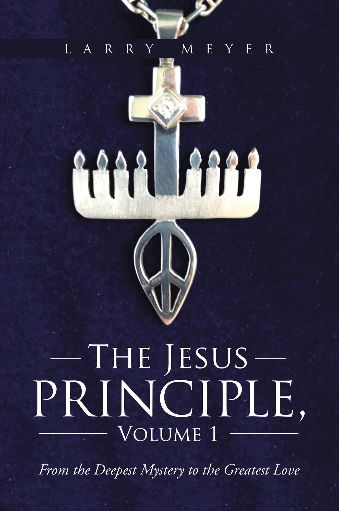 The Jesus Principle, Volume 1: From the Deepest Mystery to the Greatest Love