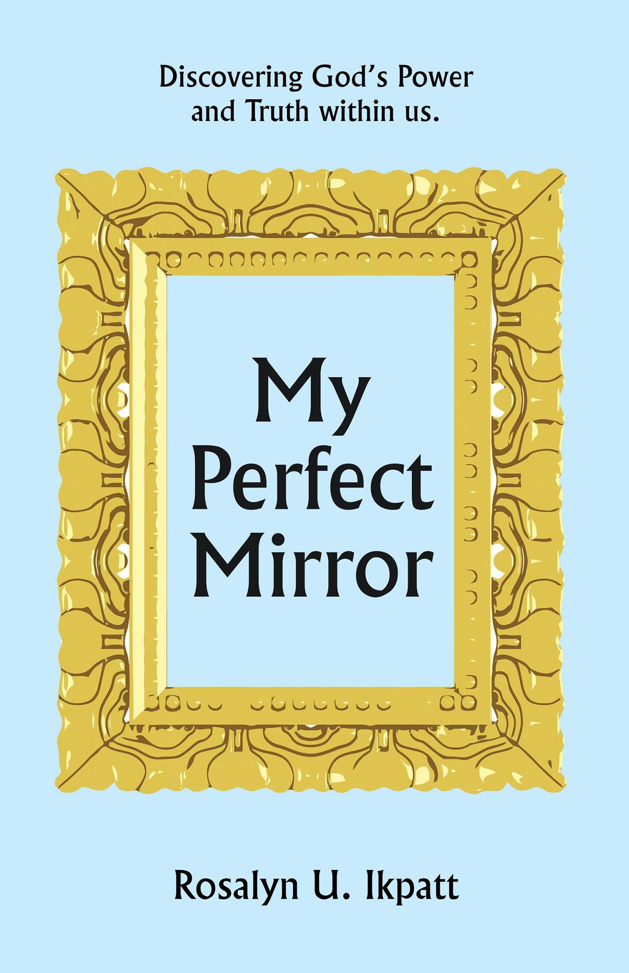 My Perfect Mirror: Discovering God's Power and Truth Within Us.