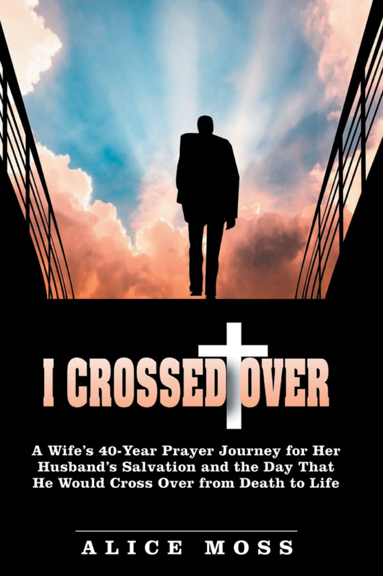 I Crossed Over: A Wifes 40-Year Prayer Journey for Her Husbands Salvation and the Day That He Would Cross over from Death to Life