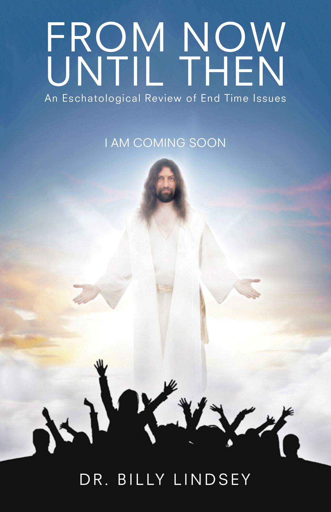 From Now Until Then: An Eschatological Review of End Time Issues