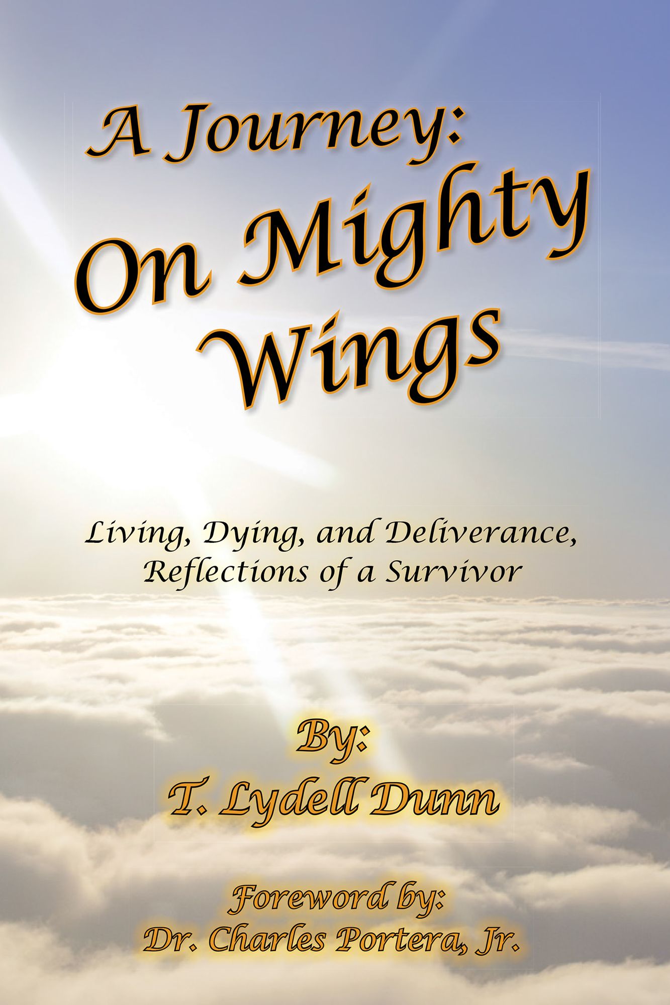 A Journey: on Mighty Wings: Living, Dying, and Deliverance, Reflections of a Survivor