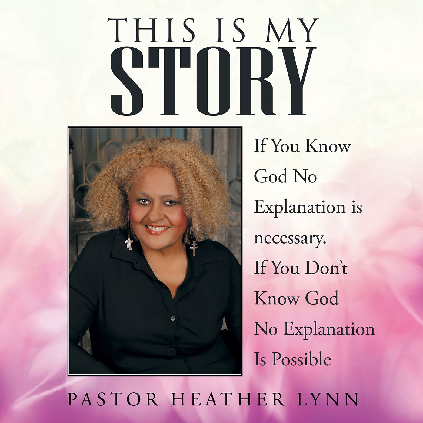 This Is My Story: If You Know God No Explanation Is Necessary. If You Dont Know God No Explanation Is Possible
