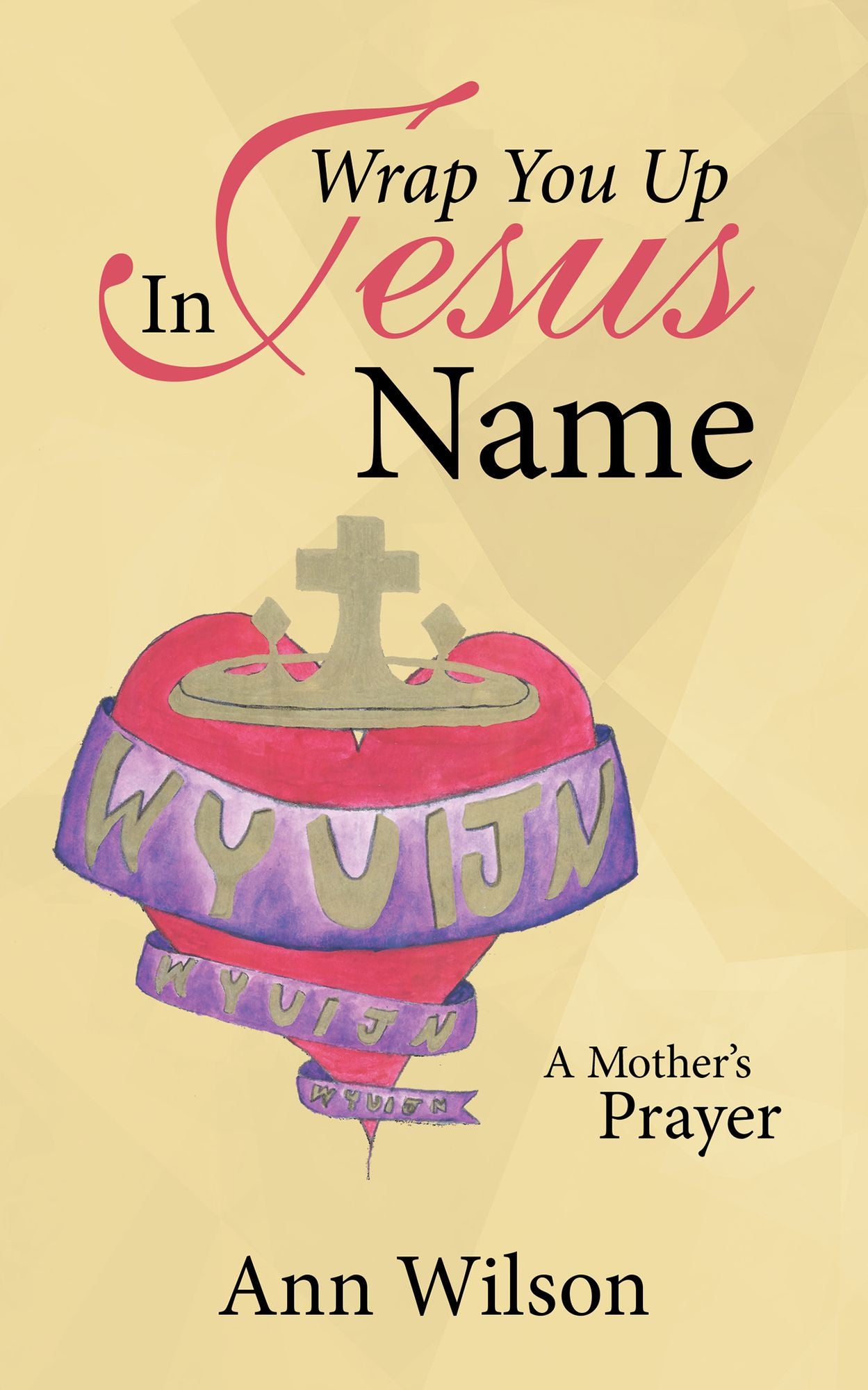 Wrap You up in Jesus Name: A Mother's Prayer