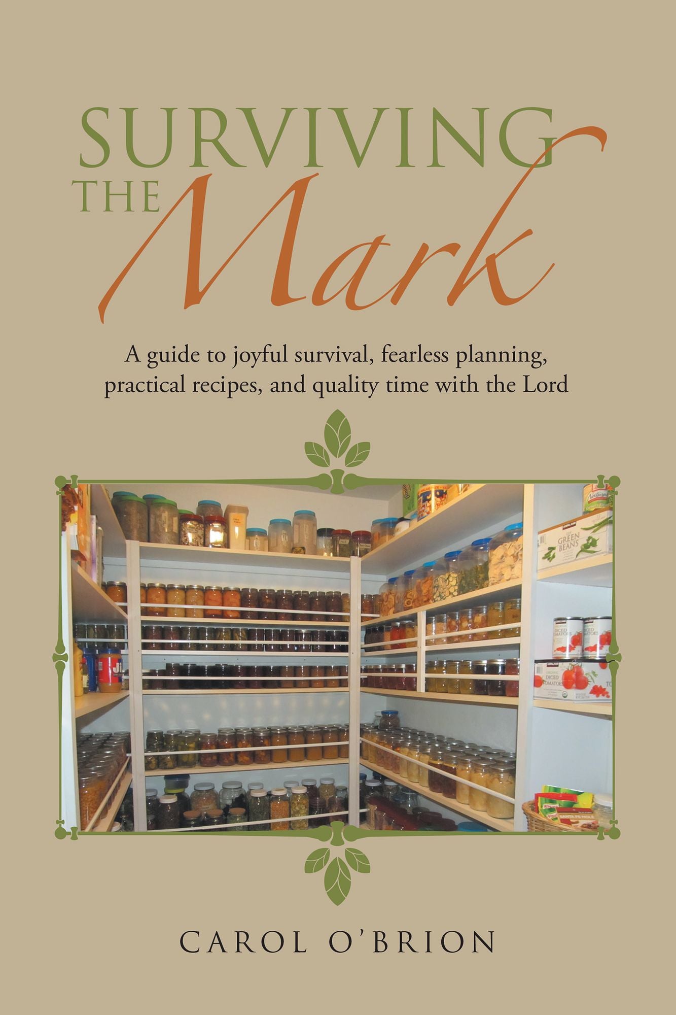 SURVIVING the MARK: A Guide to Joyful Survival, Fearless Planning, Practical Recipes, and Quality Time with the Lord